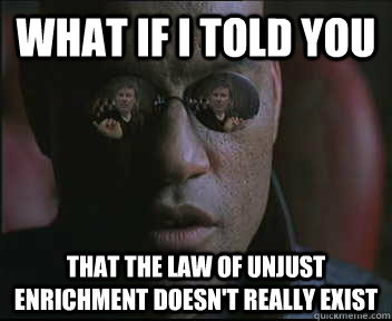What if i told you that the law of unjust enrichment doesn't really exist  brink what if i told you