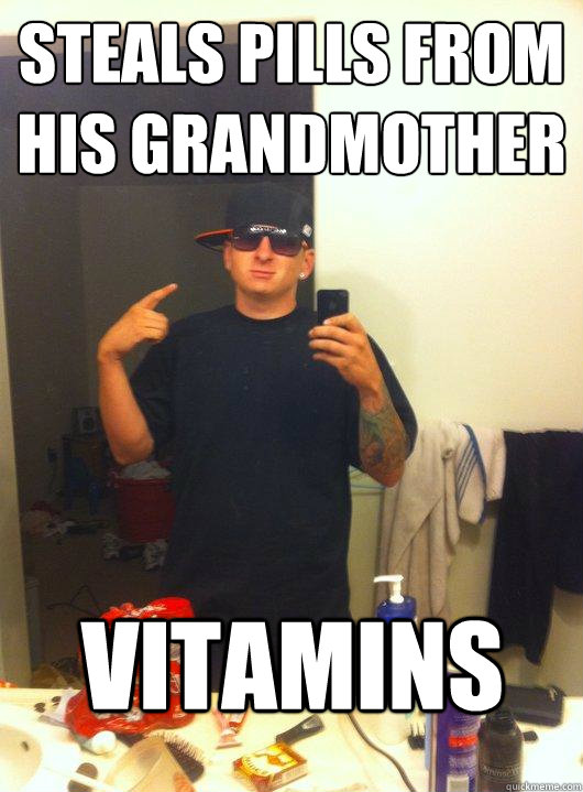 Steals pills from his grandmother Vitamins  This Guy Guy