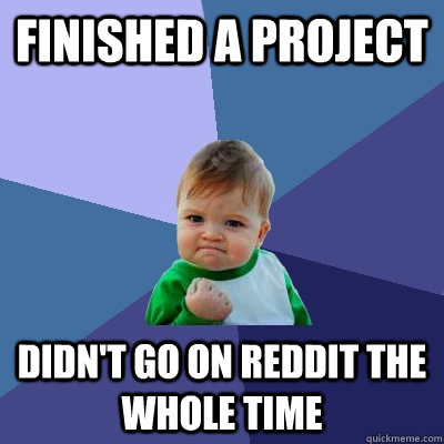 Finished a project  Didn't go on reddit the whole time - Finished a project  Didn't go on reddit the whole time  Success Kid