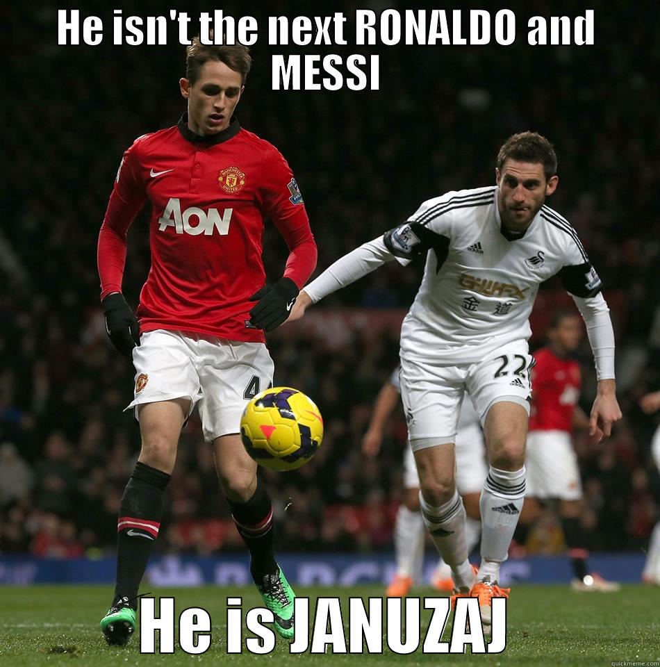 HE ISN'T THE NEXT RONALDO AND MESSI HE IS JANUZAJ Misc