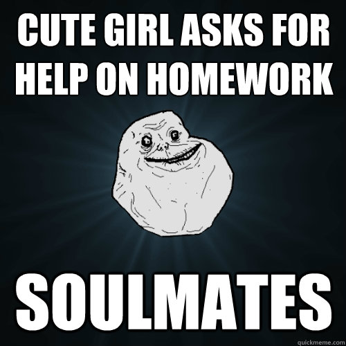 Cute girl asks for help on homework soulmates  Forever Alone