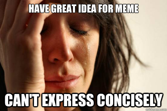 have great idea for meme can't express concisely  First World Problems