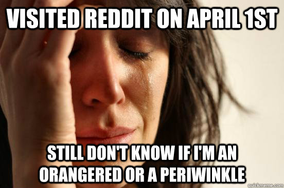 Visited Reddit on April 1st Still don't know if I'm an orangered or a periwinkle  First World Problems