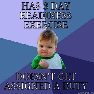 HAS 3 DAY READINESS EXERCISE DOESN'T GET ASSIGNED A DUTY Success Kid