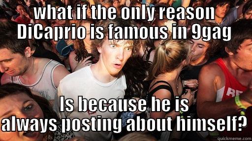 WHAT IF THE ONLY REASON DICAPRIO IS FAMOUS IN 9GAG IS BECAUSE HE IS ALWAYS POSTING ABOUT HIMSELF? Sudden Clarity Clarence