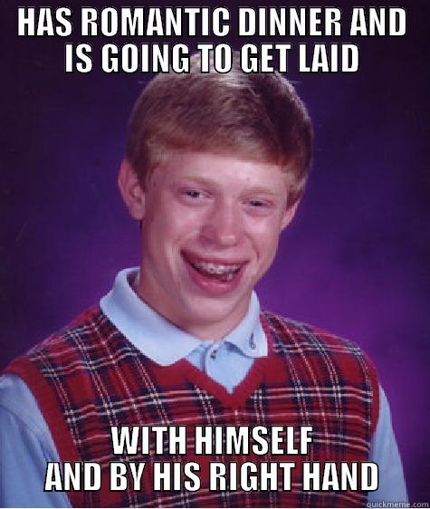 HAS ROMANTIC DINNER AND IS GOING TO GET LAID WITH HIMSELF AND BY HIS RIGHT HAND Bad Luck Brian