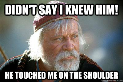 didn't say i knew him! He touched me on the shoulder - didn't say i knew him! He touched me on the shoulder  POd Proximo