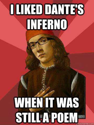 I liked dante's inferno when it was still a poem  Hipster Stefano