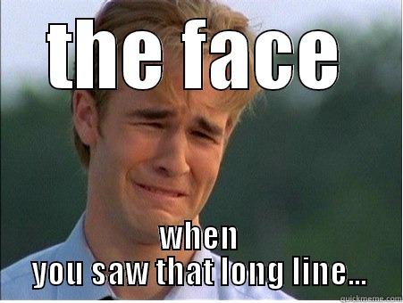 THE FACE WHEN YOU SAW THAT LONG LINE... 1990s Problems