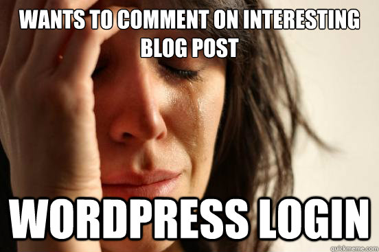 Wants to comment on interesting blog post wordpress login  First World Problems