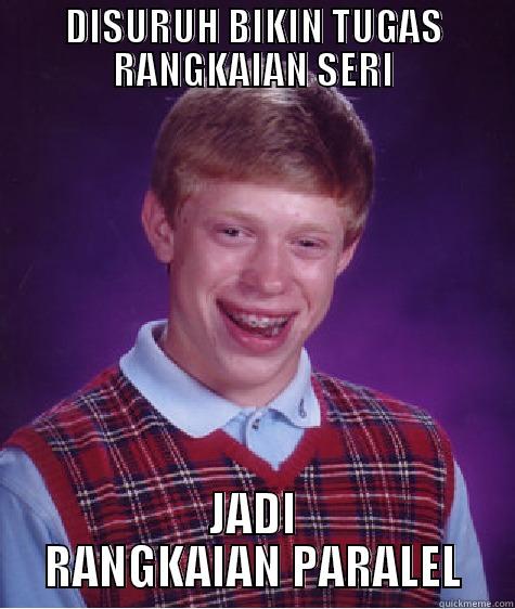DISURUH BIKIN TUGAS RANGKAIAN SERI JADI RANGKAIAN PARALEL Bad Luck Brian