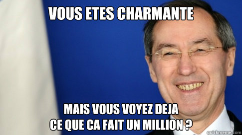vous etes charmante mais vous voyez deja 
ce que ca fait un million ?  FNUMP