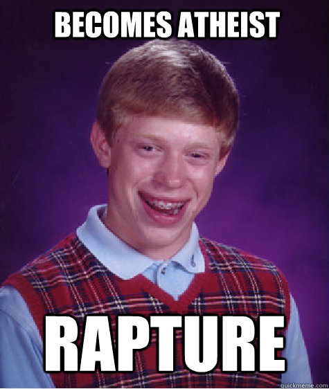 Becomes atheist Rapture  Bad Luck Brian