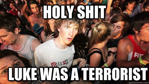 Holy shit luke was a terrorist  Sudden Clarity Clarence