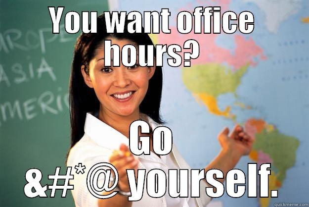 Office Hours - YOU WANT OFFICE HOURS? GO &#*@ YOURSELF. Unhelpful High School Teacher