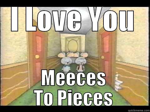 I LOVE YOU MEECES TO PIECES Misc