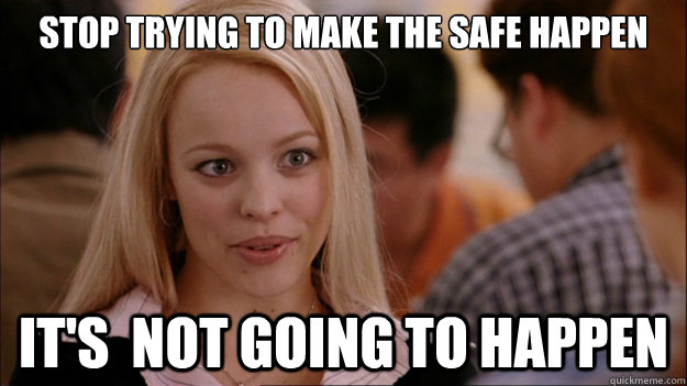 STOP TRYING TO MAKE THE SAFE HAPPEN  It's  NOT GOING TO HAPPEN  Stop trying to make happen Rachel McAdams