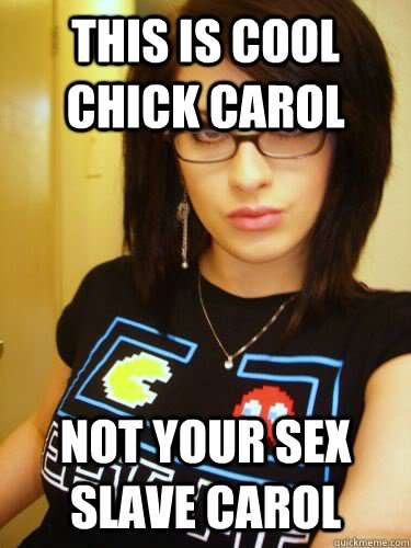 This is cool chick carol not your sex slave carol - This is cool chick carol not your sex slave carol  Cool Chick Carol