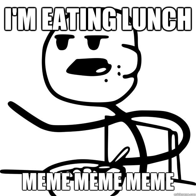 I'm Eating Lunch meme meme meme  Cereal Guy