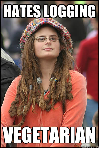Hates logging vegetarian  College Liberal