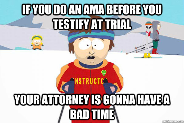 If you do an AMA before you testify at trial your attorney is gonna have a bad time - If you do an AMA before you testify at trial your attorney is gonna have a bad time  Bad Time Ski Instructor