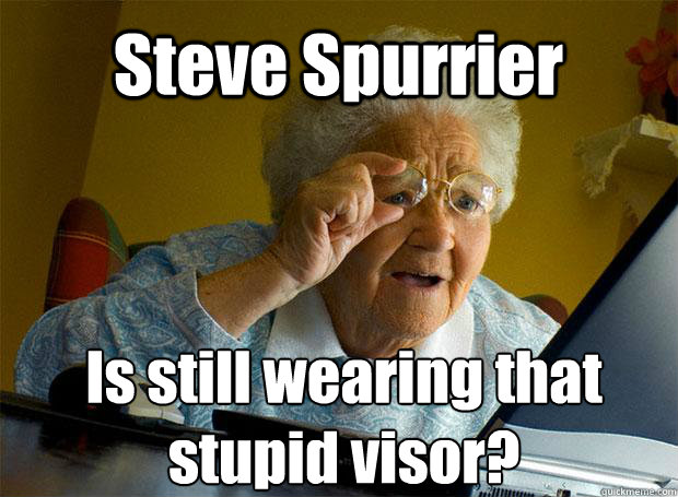 Steve Spurrier Is still wearing that stupid visor?    Grandma finds the Internet