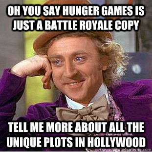oh you say Hunger Games is just a Battle Royale copy tell me more about all the unique plots in Hollywood  Condescending Wonka