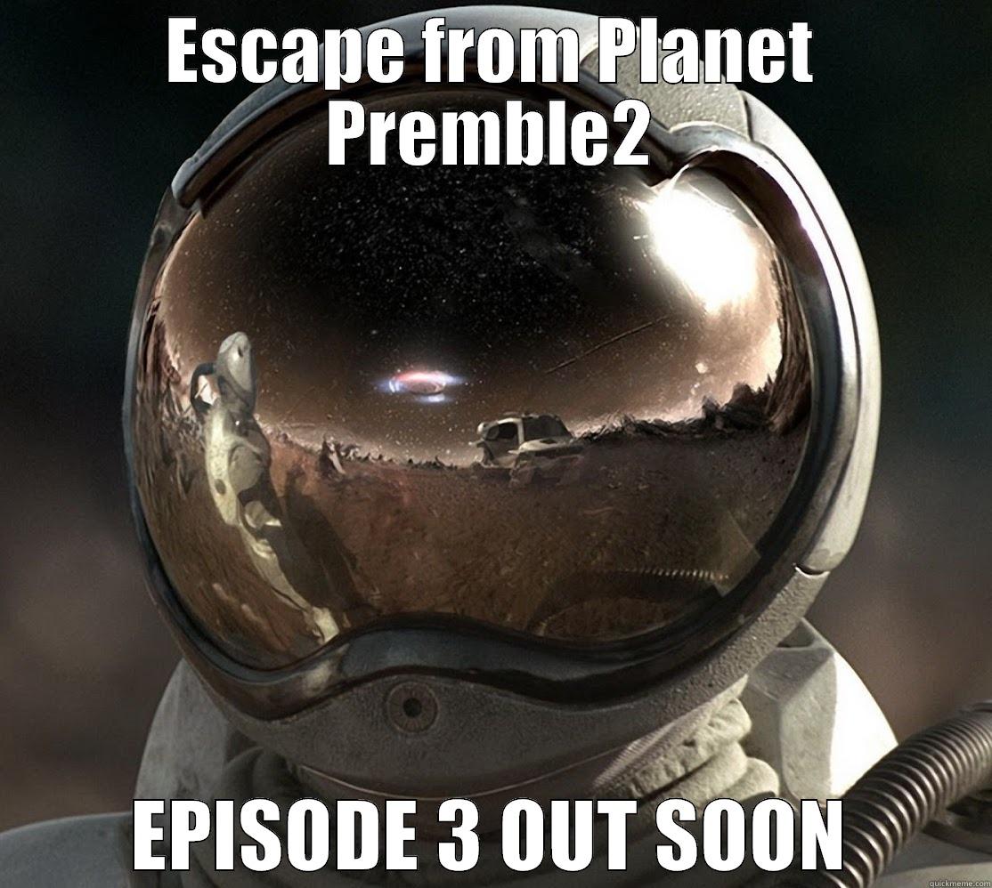 Stand by for the next exciting episode of - ESCAPE FROM PLANET PREMBLE2 EPISODE 3 OUT SOON Misc