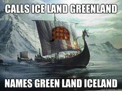 Calls Ice Land Greenland Names Green land Iceland - Calls Ice Land Greenland Names Green land Iceland  Scumbag Vikings