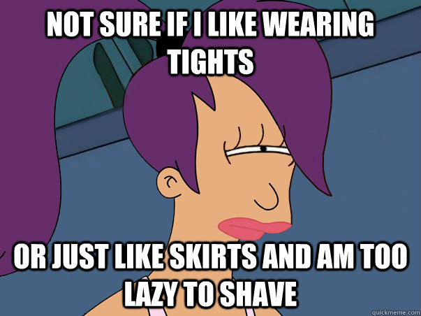 Not sure if I like wearing tights Or just like skirts and am too lazy to shave  Leela Futurama
