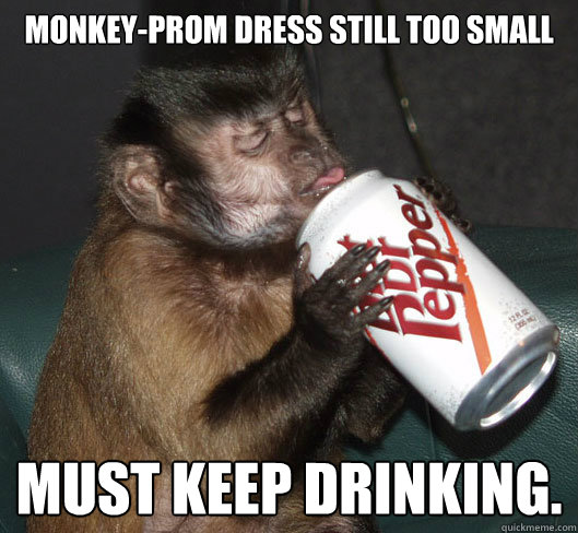 monkey-prom dress still too small must keep drinking.  Dr Pepper Monkey