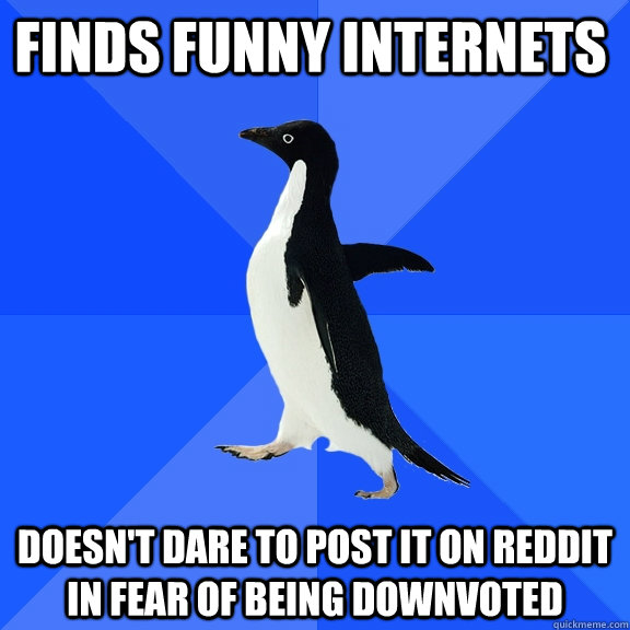 Finds funny internets doesn't dare to post it on reddit in fear of being downvoted  Socially Awkward Penguin