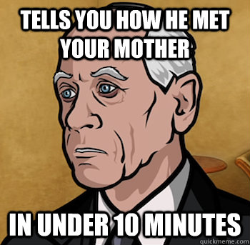 Tells you how he met your mother in under 10 minutes  