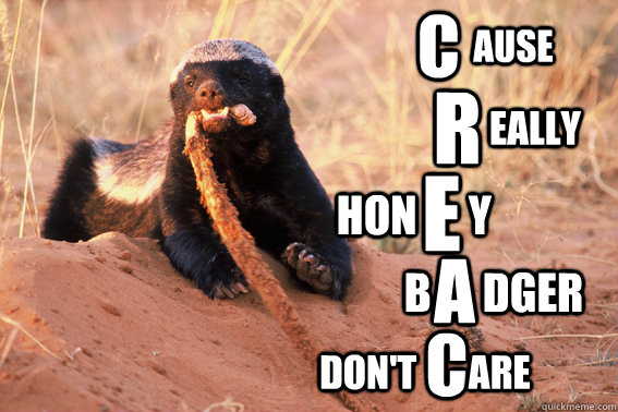 C R E A C Hon      y B      dger Don't       are eally ause - C R E A C Hon      y B      dger Don't       are eally ause  Honey Badger Dont Care