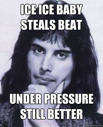 Ice ice baby steals beat under pressure still better  Good Guy Freddie Mercury