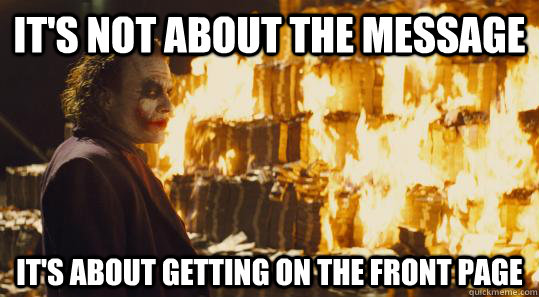 It's not about the message It's about getting on the front page  burning joker