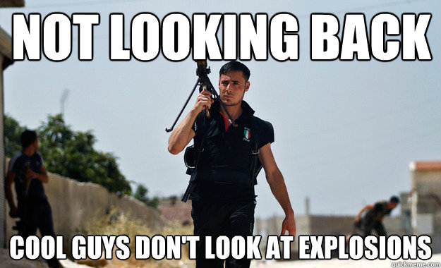 Not looking back Cool guys don't look at explosions - Not looking back Cool guys don't look at explosions  Ridiculously Photogenic Syrian Soldier