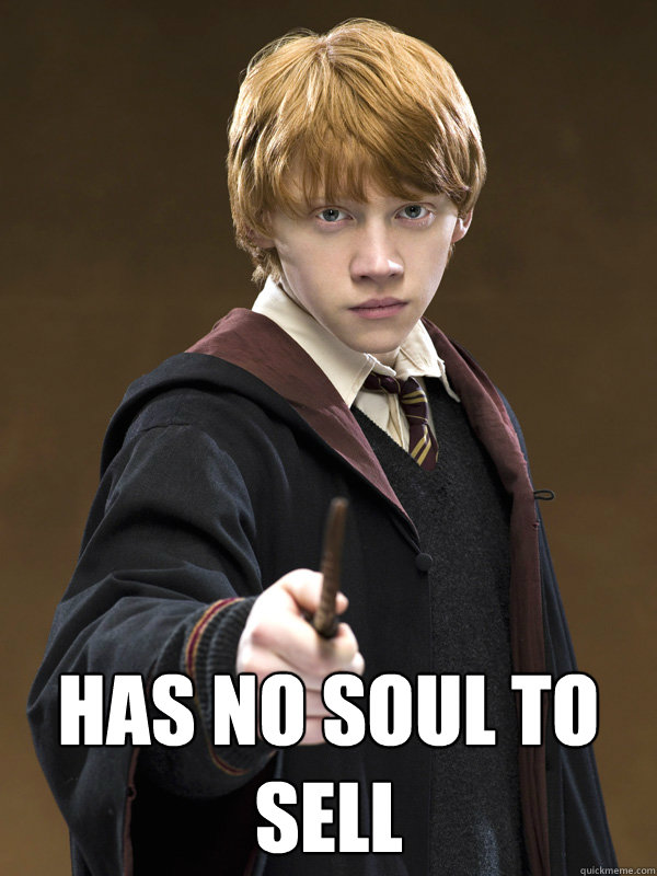  HAS NO SOUL TO SELL  Ron Weasley