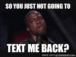 so you just not going to  text me back?  