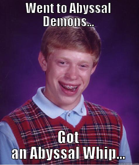 Abbysal demons updated luck - WENT TO ABYSSAL DEMONS... GOT AN ABYSSAL WHIP... Bad Luck Brian