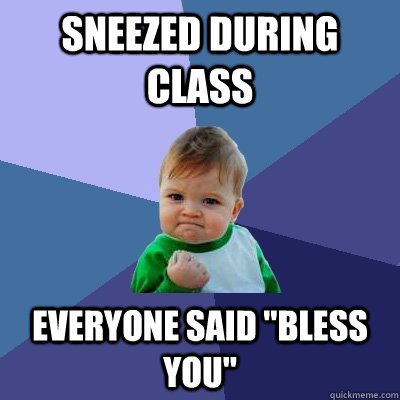 Sneezed during class everyone said 