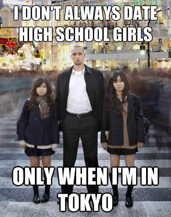 I don't always date high school Girls Only when I'm in Tokyo  