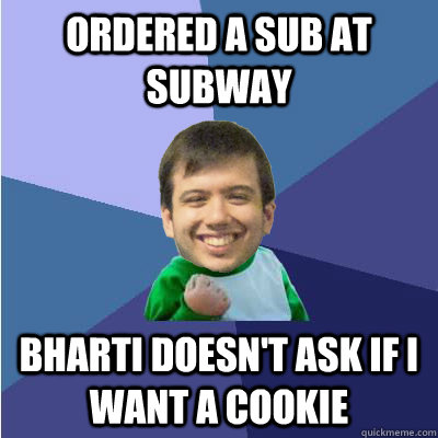 ordered a sub at subway bharti doesn't ask if I want a cookie - ordered a sub at subway bharti doesn't ask if I want a cookie  Successful Hipster Analyst