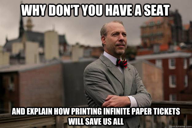 why don't you have a seat and explain how printing infinite paper tickets will save us all  Jeffrey Tucker