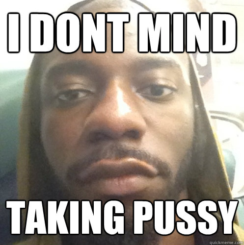 I dont mind TAKING PUSSY   Black Ass Robby Rav