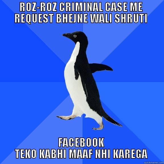 ROZ-ROZ CRIMINAL CASE ME REQUEST BHEJNE WALI SHRUTI FACEBOOK TEKO KABHI MAAF NHI KAREGA Socially Awkward Penguin