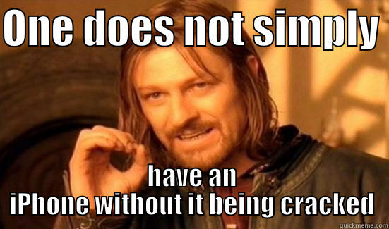 cracked apple product - ONE DOES NOT SIMPLY  HAVE AN IPHONE WITHOUT IT BEING CRACKED Boromir