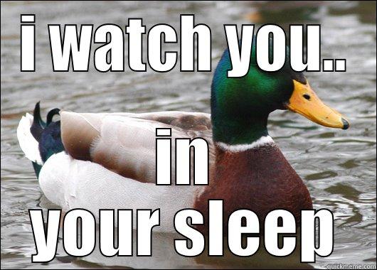 I WATCH YOU.. IN YOUR SLEEP Actual Advice Mallard