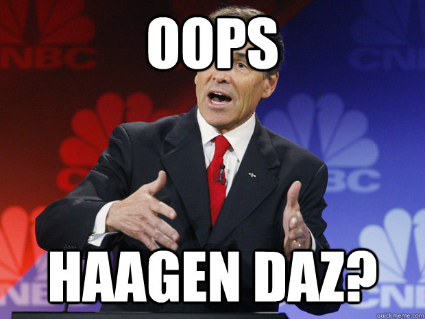 Oops Haagen Daz?  ummmm Rick Perry