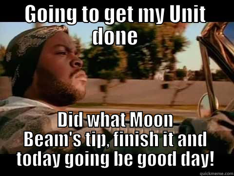 GOING TO GET MY UNIT DONE DID WHAT MOON BEAM'S TIP, FINISH IT AND TODAY GOING BE GOOD DAY! Misc